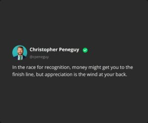 In the race for recognition, money might get you to the finish line, but appreciation is the wind at your back.