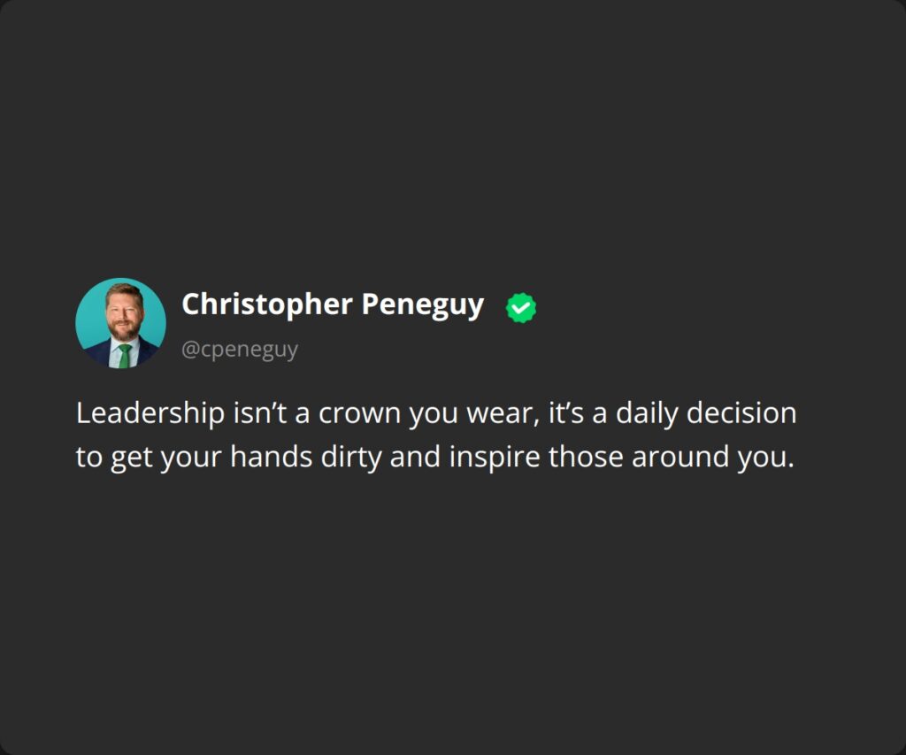 Leadership isn’t a crown you wear, it’s a daily decision to get your hands dirty and inspire those around you.