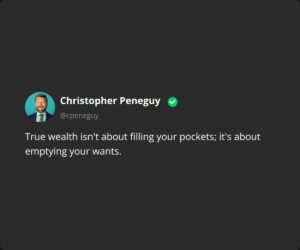 True wealth isn't about filling your pockets; it's about emptying your wants.